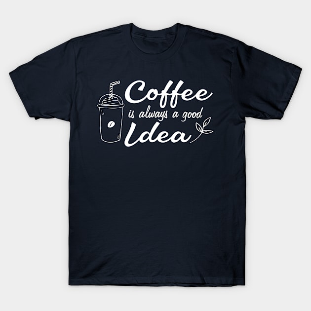 Coffee is always a good idea T-Shirt by Sonyi